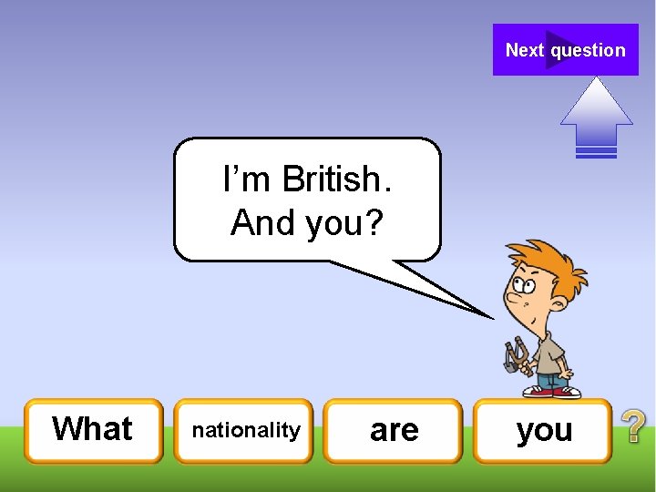 Next question I’m British. And you? What nationality are you 