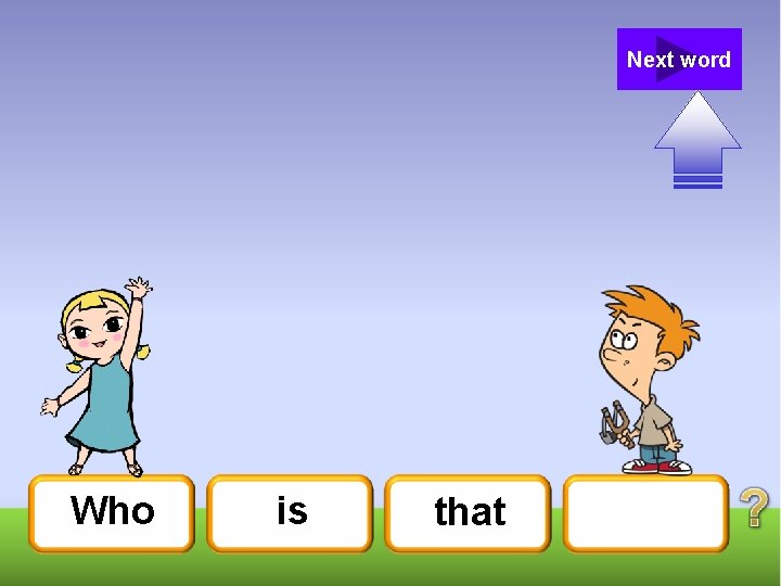 Next word Who is that 