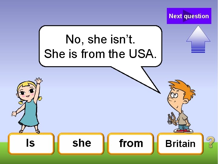 Next question No, she isn’t. She is from the USA. Is she from Britain