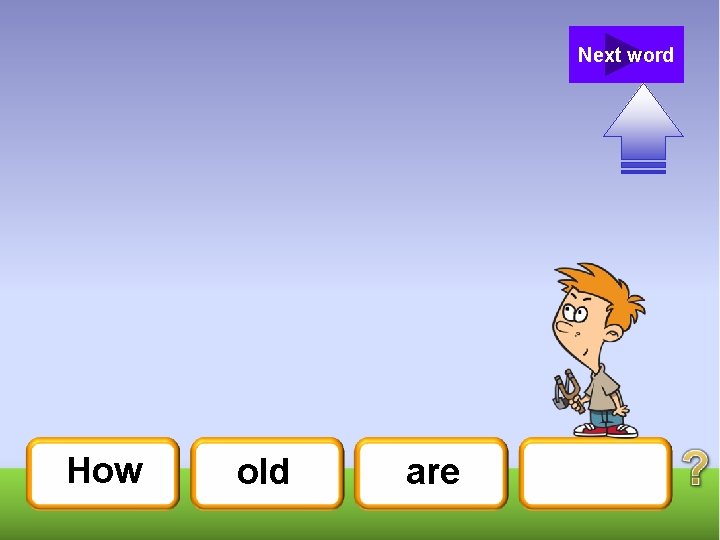 Next word How old are 