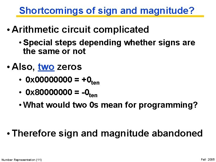 Shortcomings of sign and magnitude? • Arithmetic circuit complicated • Special steps depending whether