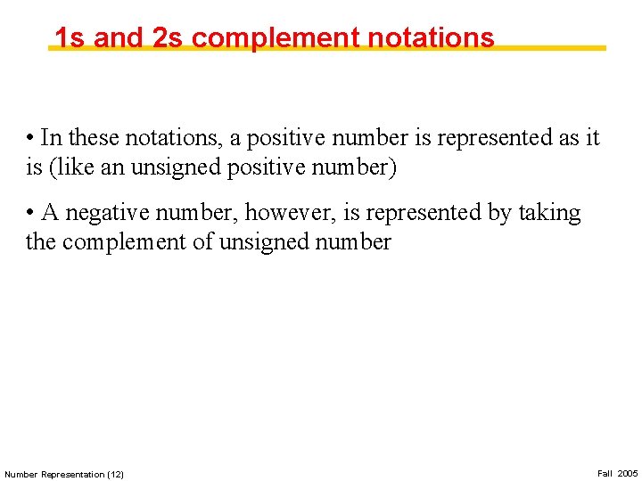 1 s and 2 s complement notations • In these notations, a positive number