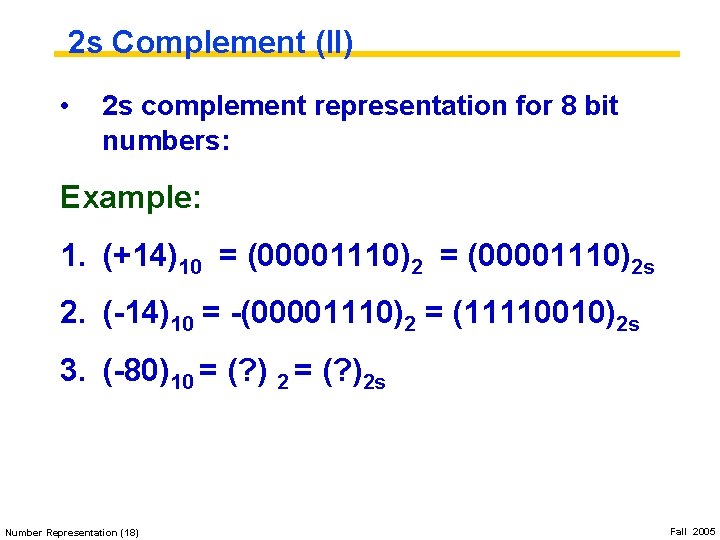 2 s Complement (II) • 2 s complement representation for 8 bit numbers: Example: