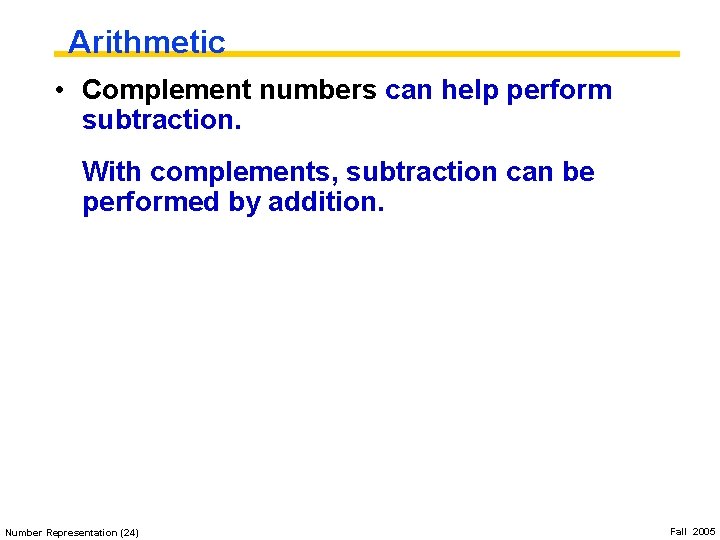 Arithmetic • Complement numbers can help perform subtraction. With complements, subtraction can be performed