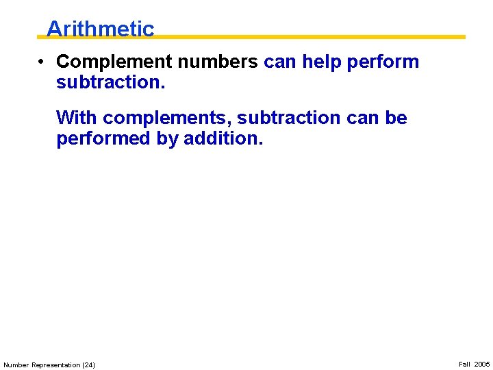 Arithmetic • Complement numbers can help perform subtraction. With complements, subtraction can be performed