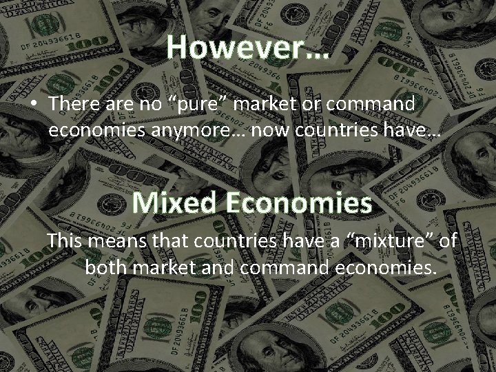 However… • There are no “pure” market or command economies anymore… now countries have…