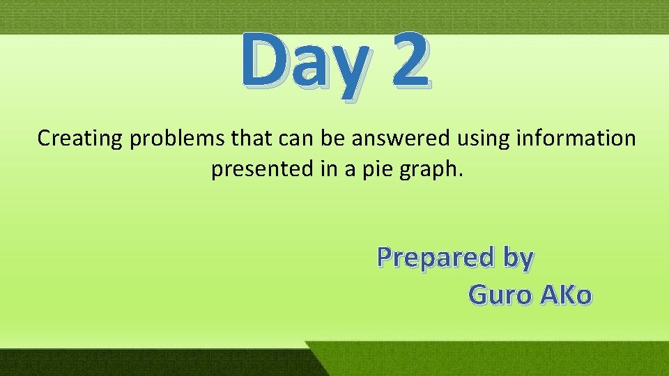 Day 2 Creating problems that can be answered using information presented in a pie Day 2 Creating problems that can be answered using information presented in a pie