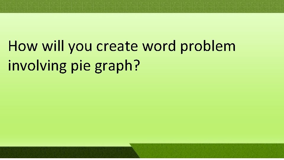 How will you create word problem involving pie graph? How will you create word problem involving pie graph?
