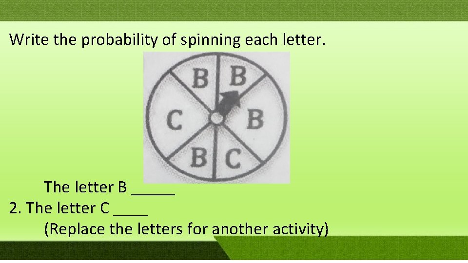 Write the probability of spinning each letter. The letter B _____ 2. The letter Write the probability of spinning each letter. The letter B _____ 2. The letter