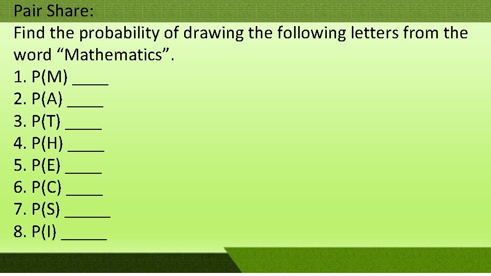 Pair Share: Find the probability of drawing the following letters from the word “Mathematics”. Pair Share: Find the probability of drawing the following letters from the word “Mathematics”.