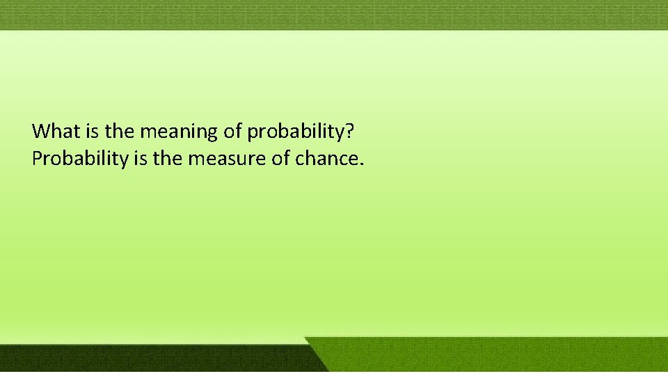 What is the meaning of probability? Probability is the measure of chance. What is the meaning of probability? Probability is the measure of chance.