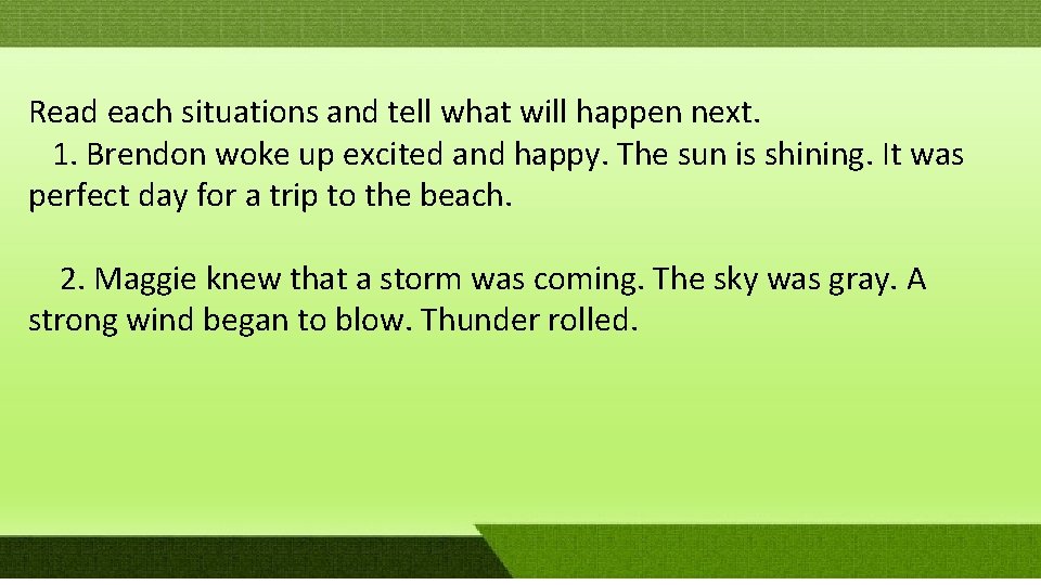 Read each situations and tell what will happen next. 1. Brendon woke up excited Read each situations and tell what will happen next. 1. Brendon woke up excited