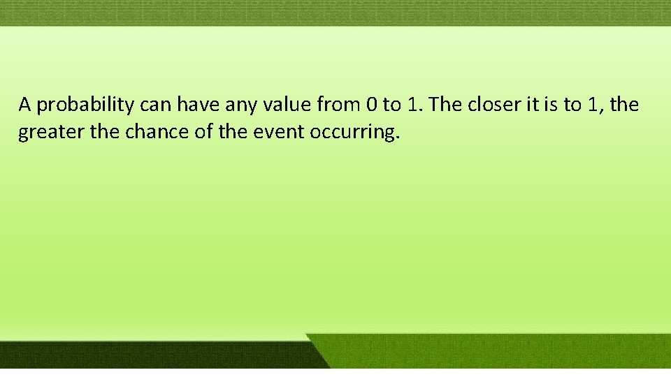 A probability can have any value from 0 to 1. The closer it is A probability can have any value from 0 to 1. The closer it is