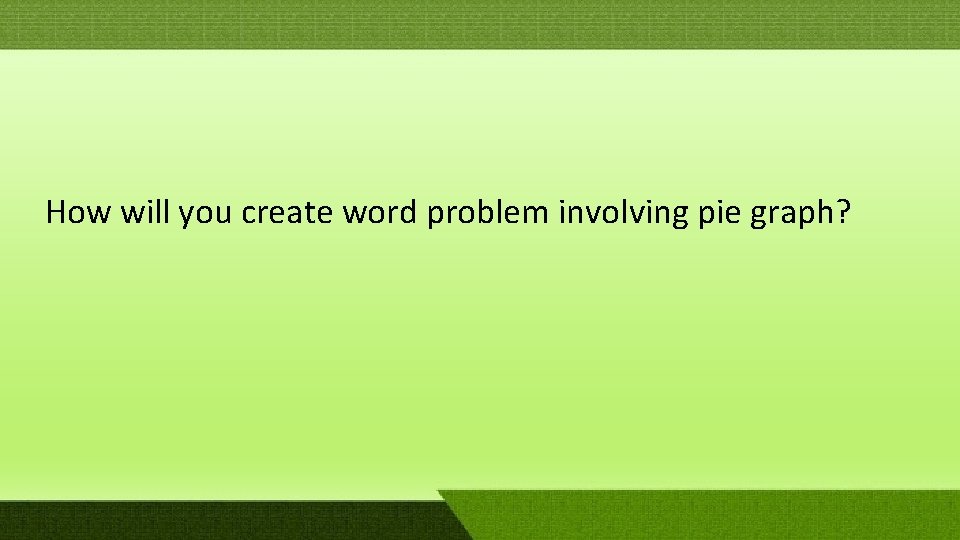 How will you create word problem involving pie graph? How will you create word problem involving pie graph?