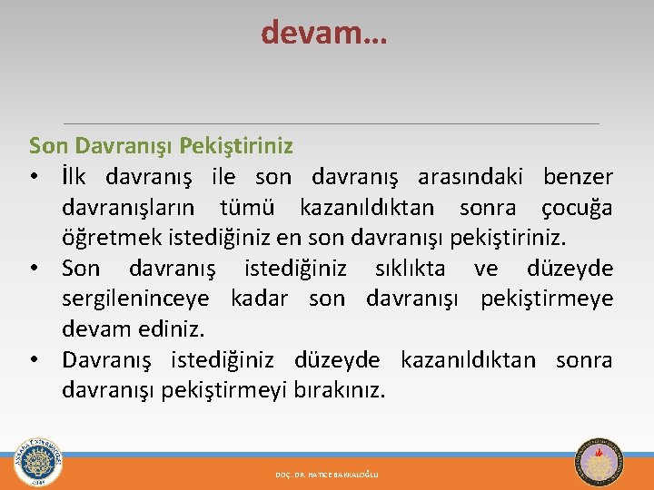 devam… Son Davranışı Pekiştiriniz • İlk davranış ile son davranış arasındaki benzer davranışların tümü