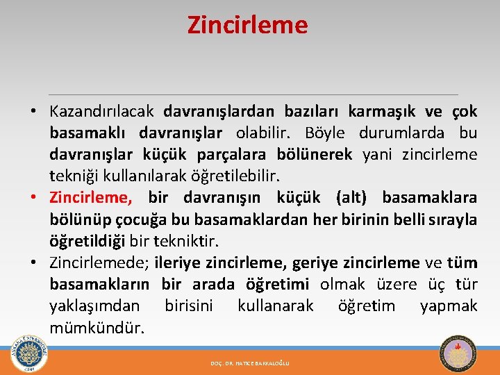 Zincirleme • Kazandırılacak davranışlardan bazıları karmaşık ve çok basamaklı davranışlar olabilir. Böyle durumlarda bu