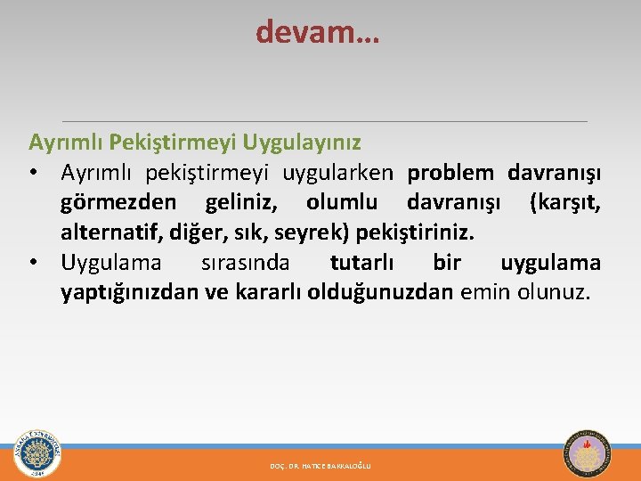 devam… Ayrımlı Pekiştirmeyi Uygulayınız • Ayrımlı pekiştirmeyi uygularken problem davranışı görmezden geliniz, olumlu davranışı