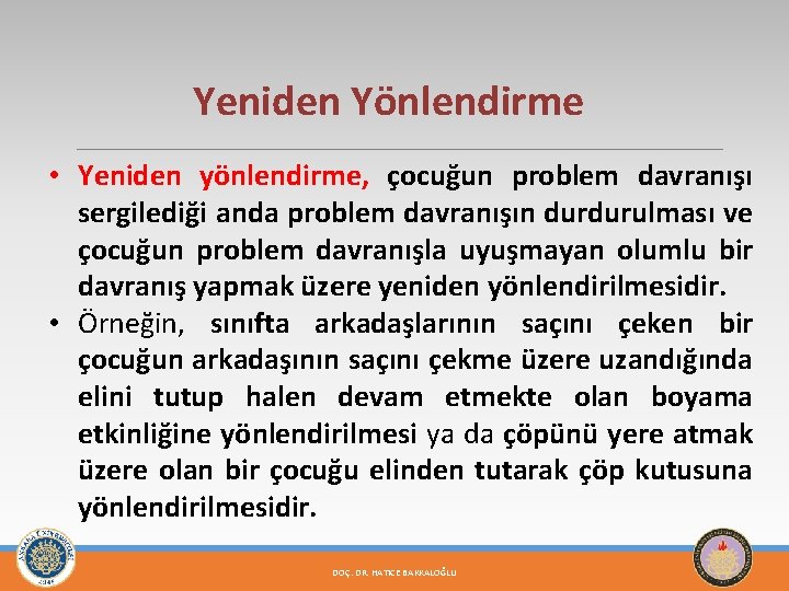 Yeniden Yönlendirme • Yeniden yönlendirme, çocuğun problem davranışı sergilediği anda problem davranışın durdurulması ve