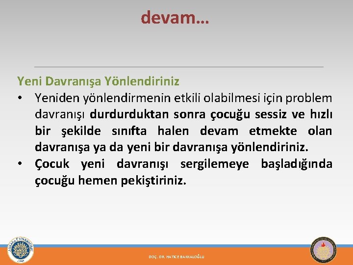 devam… Yeni Davranışa Yönlendiriniz • Yeniden yönlendirmenin etkili olabilmesi için problem davranışı durdurduktan sonra