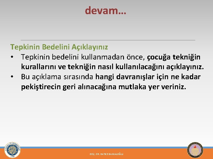 devam… Tepkinin Bedelini Açıklayınız • Tepkinin bedelini kullanmadan önce, çocuğa tekniğin kurallarını ve tekniğin