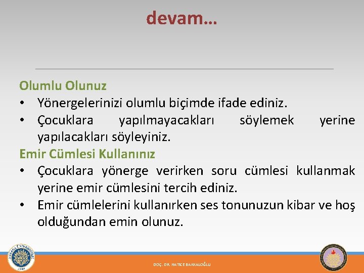 devam… Olumlu Olunuz • Yönergelerinizi olumlu biçimde ifade ediniz. • Çocuklara yapılmayacakları söylemek yerine