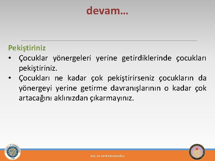 devam… Pekiştiriniz • Çocuklar yönergeleri yerine getirdiklerinde çocukları pekiştiriniz. • Çocukları ne kadar çok