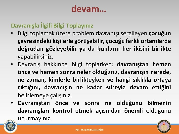 devam… Davranışla İlgili Bilgi Toplayınız • Bilgi toplamak üzere problem davranışı sergileyen çocuğun çevresindeki