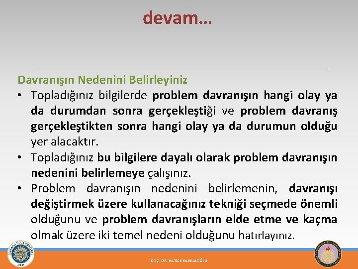 devam… Davranışın Nedenini Belirleyiniz • Topladığınız bilgilerde problem davranışın hangi olay ya da durumdan