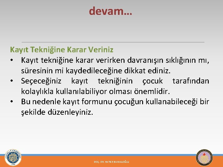 devam… Kayıt Tekniğine Karar Veriniz • Kayıt tekniğine karar verirken davranışın sıklığının mı, süresinin