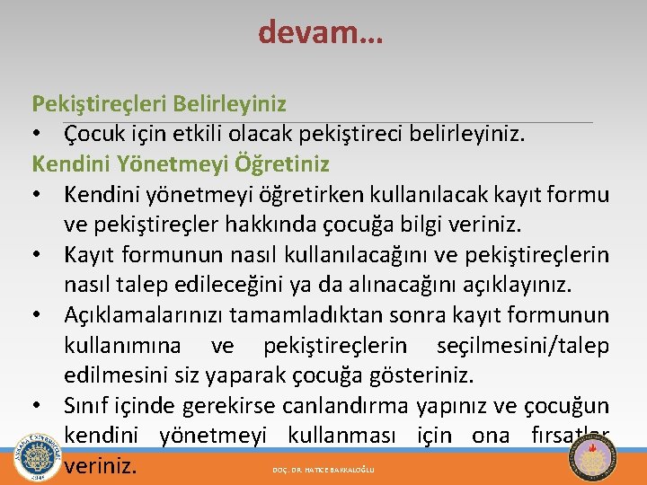 devam… Pekiştireçleri Belirleyiniz • Çocuk için etkili olacak pekiştireci belirleyiniz. Kendini Yönetmeyi Öğretiniz •