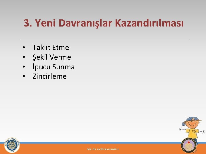 3. Yeni Davranışlar Kazandırılması • • Taklit Etme Şekil Verme İpucu Sunma Zincirleme DOÇ.