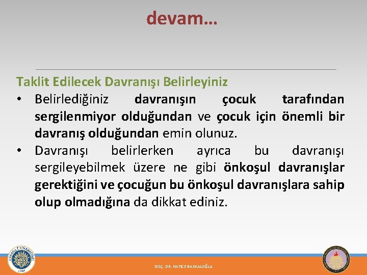 devam… Taklit Edilecek Davranışı Belirleyiniz • Belirlediğiniz davranışın çocuk tarafından sergilenmiyor olduğundan ve çocuk