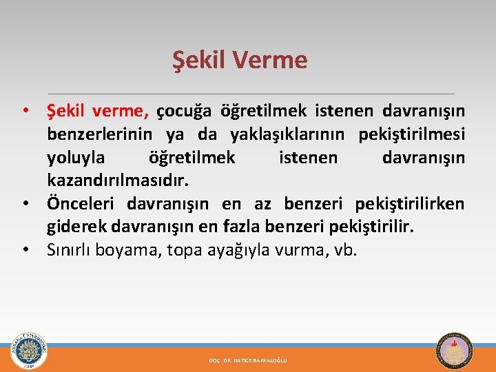 Şekil Verme • Şekil verme, çocuğa öğretilmek istenen davranışın benzerlerinin ya da yaklaşıklarının pekiştirilmesi