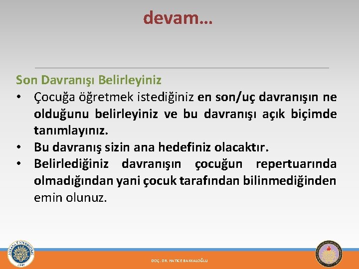 devam… Son Davranışı Belirleyiniz • Çocuğa öğretmek istediğiniz en son/uç davranışın ne olduğunu belirleyiniz