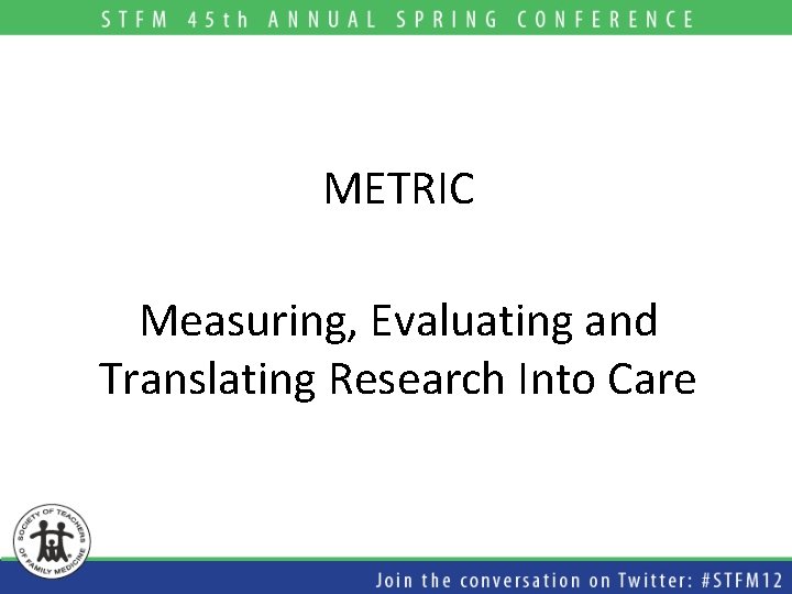 METRIC Measuring, Evaluating and Translating Research Into Care 