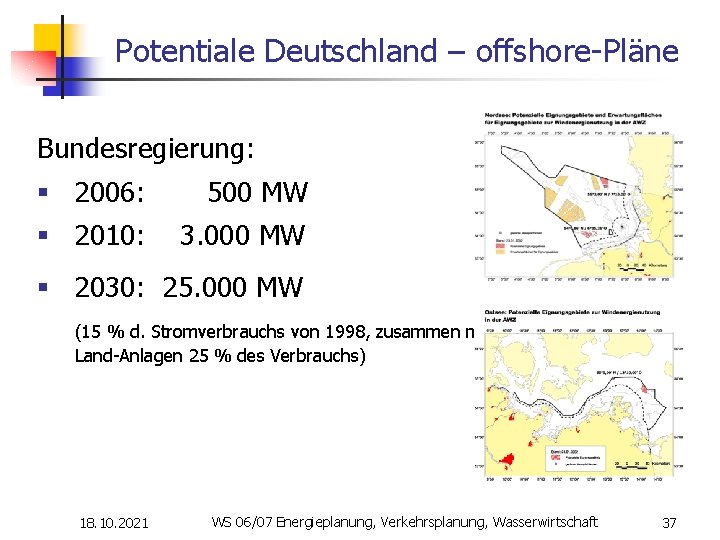 Potentiale Deutschland – offshore-Pläne Bundesregierung: § 2006: 500 MW § 2010: 3. 000 MW