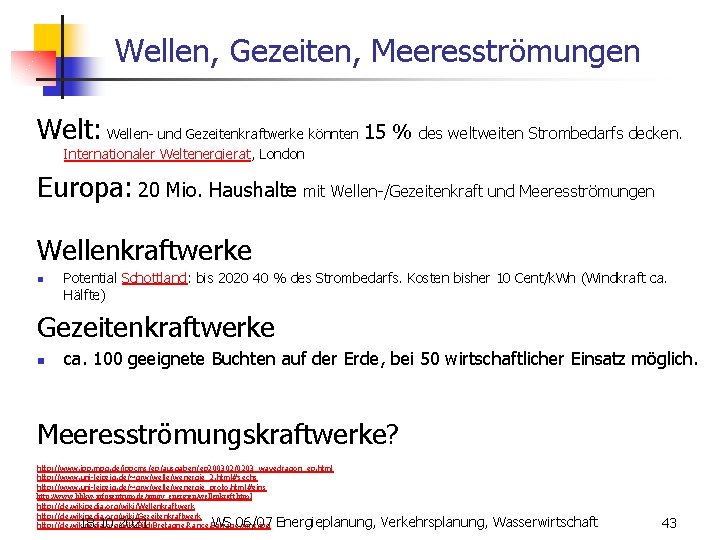 Wellen, Gezeiten, Meeresströmungen Welt: Wellen- und Gezeitenkraftwerke könnten 15 % des weltweiten Strombedarfs decken.