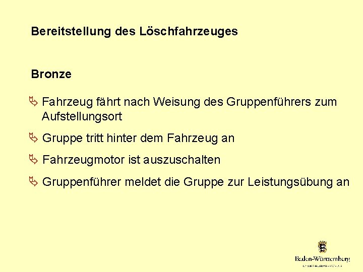 Bereitstellung des Löschfahrzeuges Bronze Fahrzeug fährt nach Weisung des Gruppenführers zum Aufstellungsort Gruppe tritt