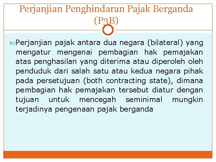 Perjanjian Penghindaran Pajak Berganda (P 3 B) Perjanjian pajak antara dua negara (bilateral) yang