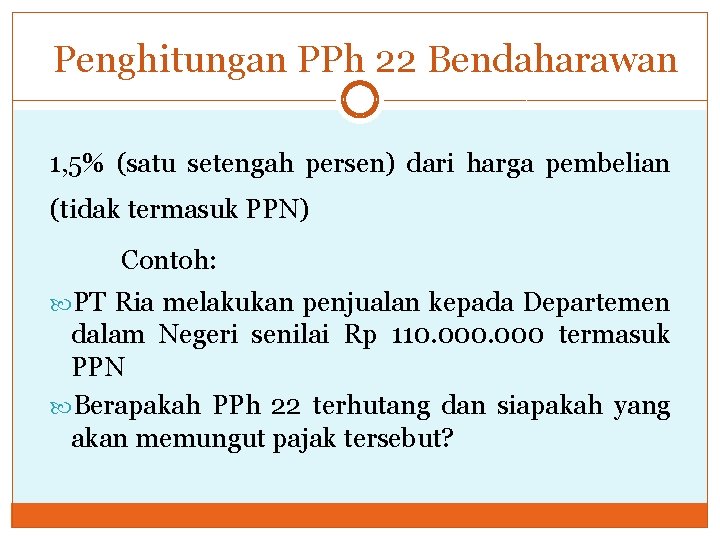 Penghitungan PPh 22 Bendaharawan 1, 5% (satu setengah persen) dari harga pembelian (tidak termasuk