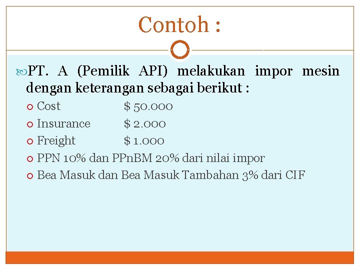 Contoh : PT. A (Pemilik API) melakukan impor mesin dengan keterangan sebagai berikut :