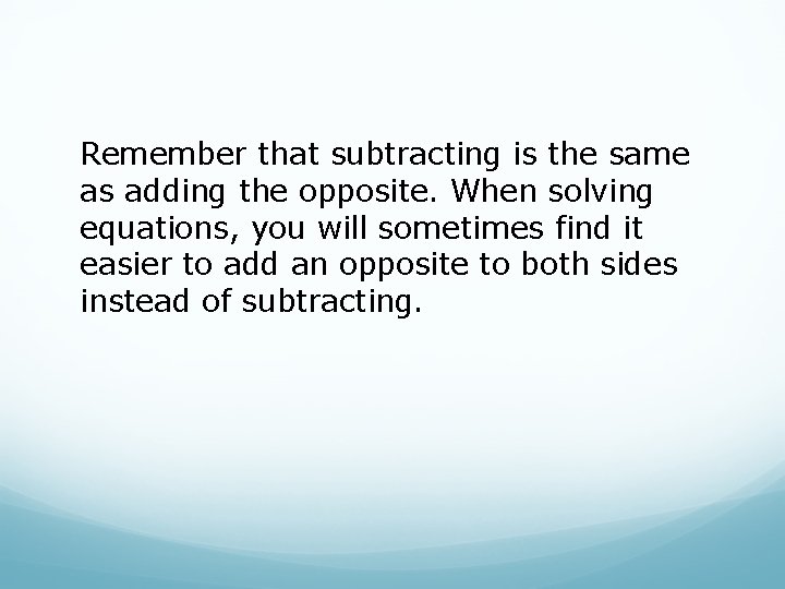 Remember that subtracting is the same as adding the opposite. When solving equations, you
