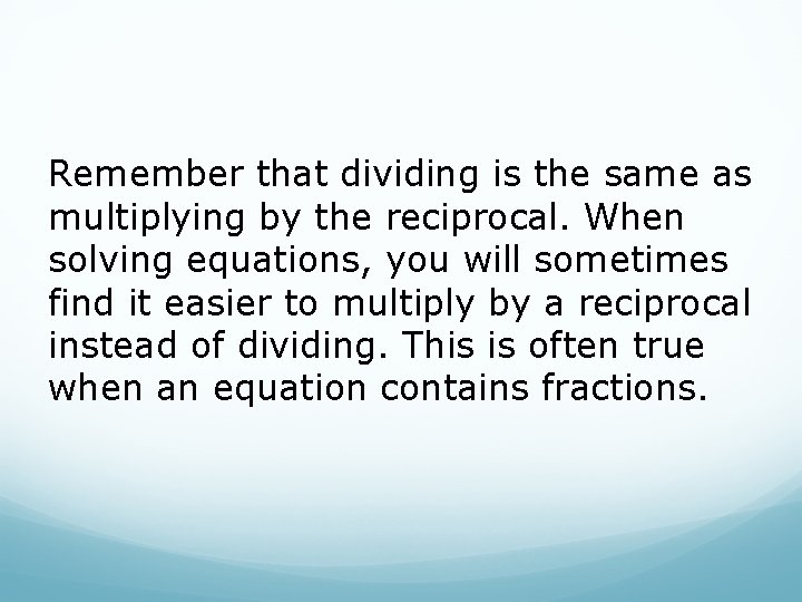 Remember that dividing is the same as multiplying by the reciprocal. When solving equations,