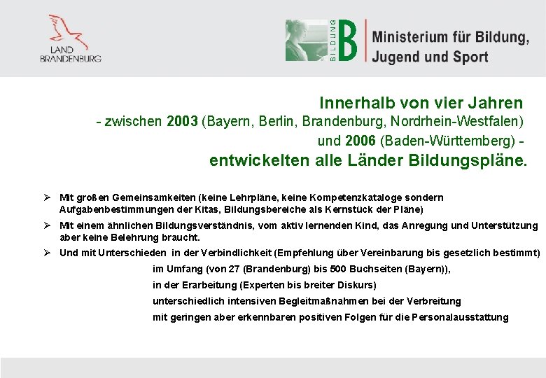 Innerhalb von vier Jahren - zwischen 2003 (Bayern, Berlin, Brandenburg, Nordrhein-Westfalen) und 2006 (Baden-Württemberg)