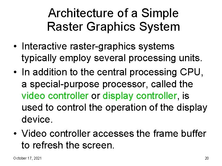 Architecture of a Simple Raster Graphics System • Interactive raster-graphics systems typically employ several