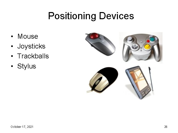 Positioning Devices • • Mouse Joysticks Trackballs Stylus October 17, 2021 26 