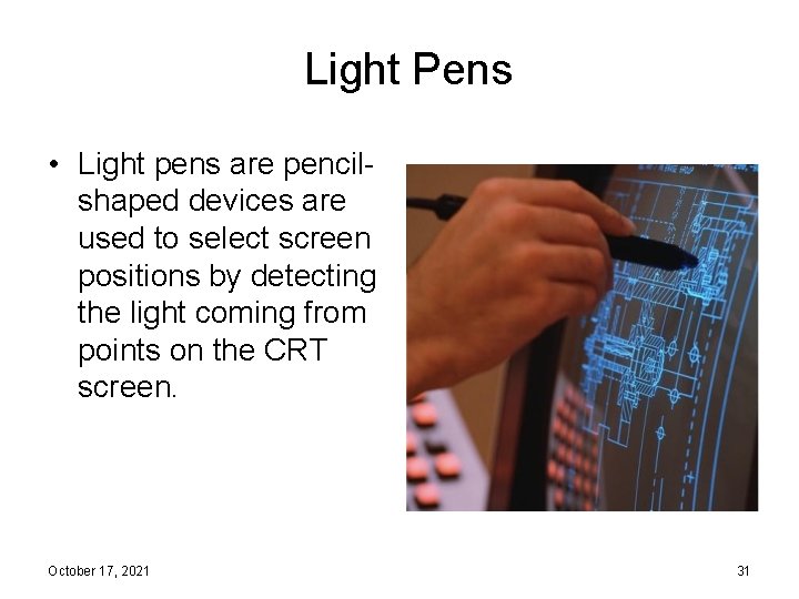 Light Pens • Light pens are pencilshaped devices are used to select screen positions