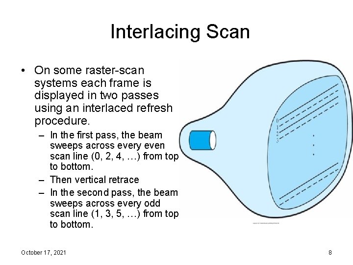 Interlacing Scan • On some raster-scan systems each frame is displayed in two passes