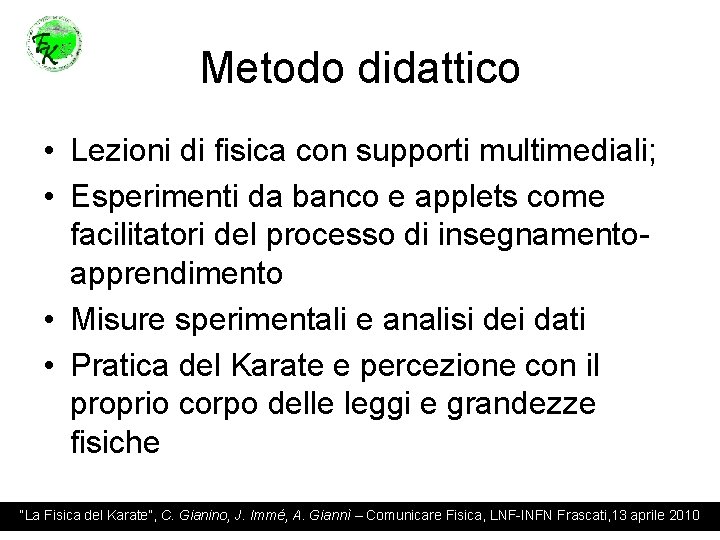 Metodo didattico • Lezioni di fisica con supporti multimediali; • Esperimenti da banco e