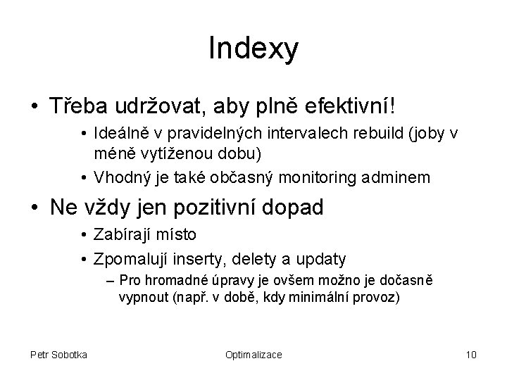 Indexy • Třeba udržovat, aby plně efektivní! • Ideálně v pravidelných intervalech rebuild (joby